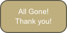 All Gone!
Thank you!